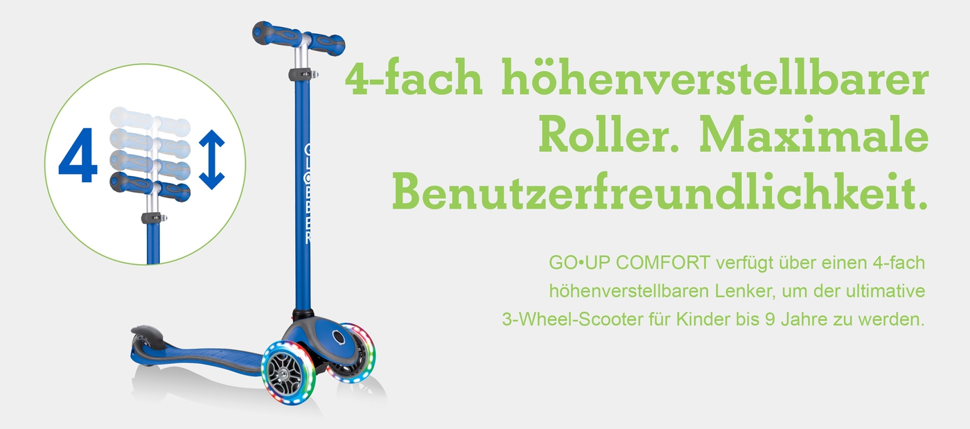4-fach höhenverstellbarer Roller. Maximale Benutzerfreundlichkeit. GO•UP COMFORT verfügt über einen 4-fach höhenverstellbaren Lenker, um der ultimative 3-Wheel-Scooter für Kinder bis 9 Jahre zu werden.  