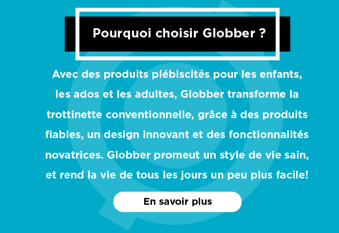 Pourquoi choisir Globber ?