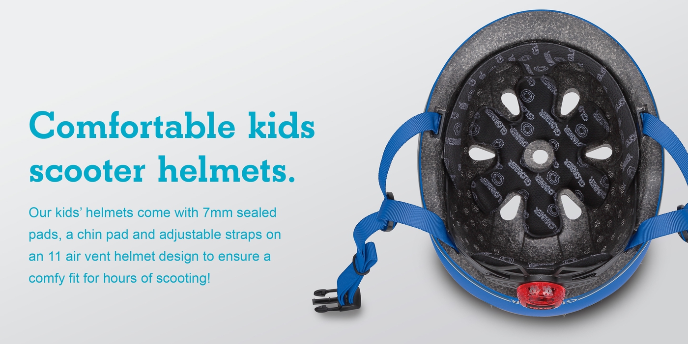 Comfortable kids scooter helmets. Our kids’ helmets come with 7mm sealed pads, a chin pad and adjustable straps on an 11 air vent helmet design to ensure a comfy fit for hours of scooting!   