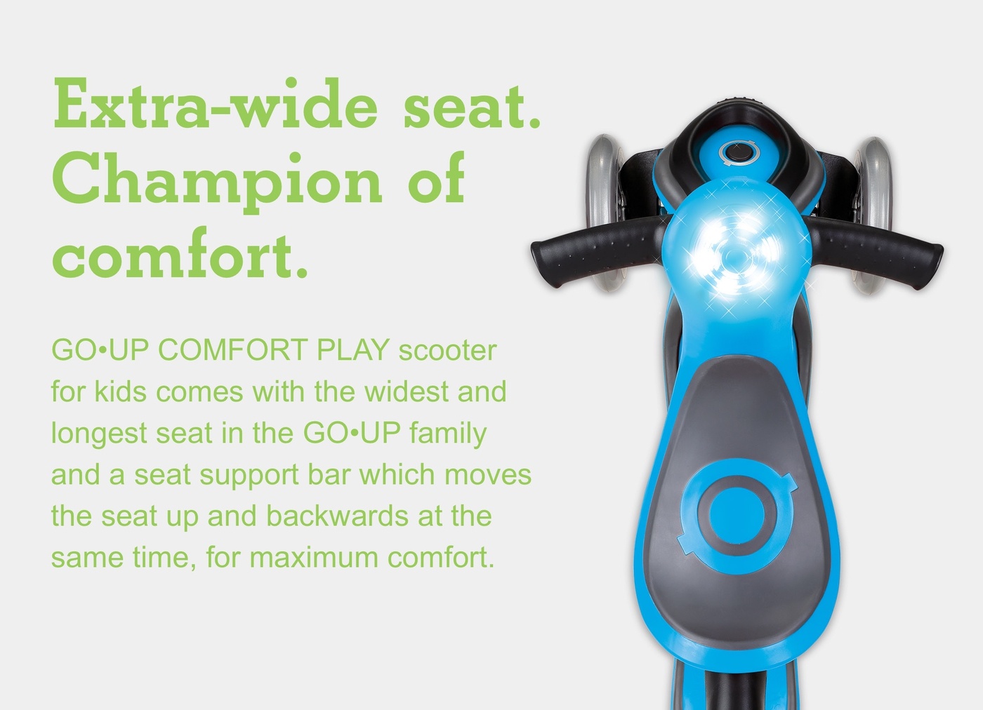 Extra-wide seat. Champion of comfort. 