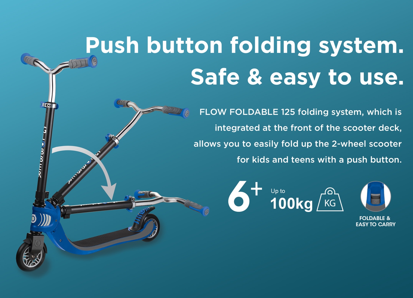 Push button folding system. Safe and easy to use. FLOW FOLDABLE 125 patented folding system, which is integrated at the front of the scooter deck, allows you to easily fold up the 2-wheel scooter for kids and teens with a push button.