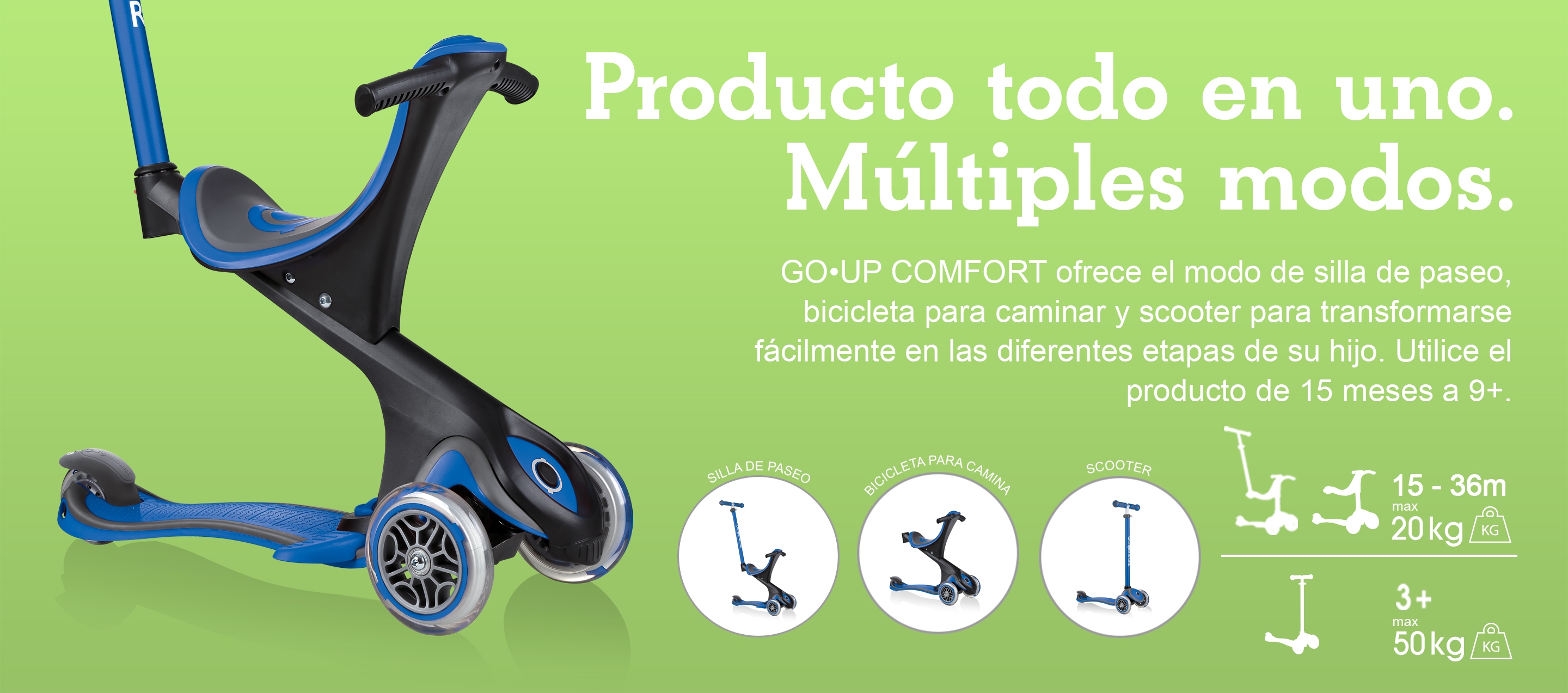 Producto todo en uno. Múltiples modos. GO•UP COMFORT ofrece el modo de silla de paseo, bicicleta para caminar y scooter para transformarse fácilmente en las diferentes etapas de su hijo. Utilice el producto de 15 meses a 9+.