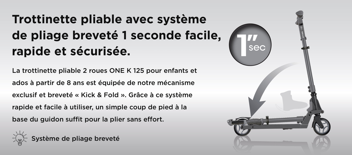 Trottinette pliable avec système de pliage breveté 1 seconde facile, rapide et sécurisée. La trottinette pliable 2 roues ONE K 125 pour enfants et ados à partir de 8 ans est équipée de notre mécanisme exclusif et breveté « Kick & Fold ». Grâce à ce système rapide et facile à utiliser, un simple coup de pied à la base du guidon suffit pour la plier sans effort.