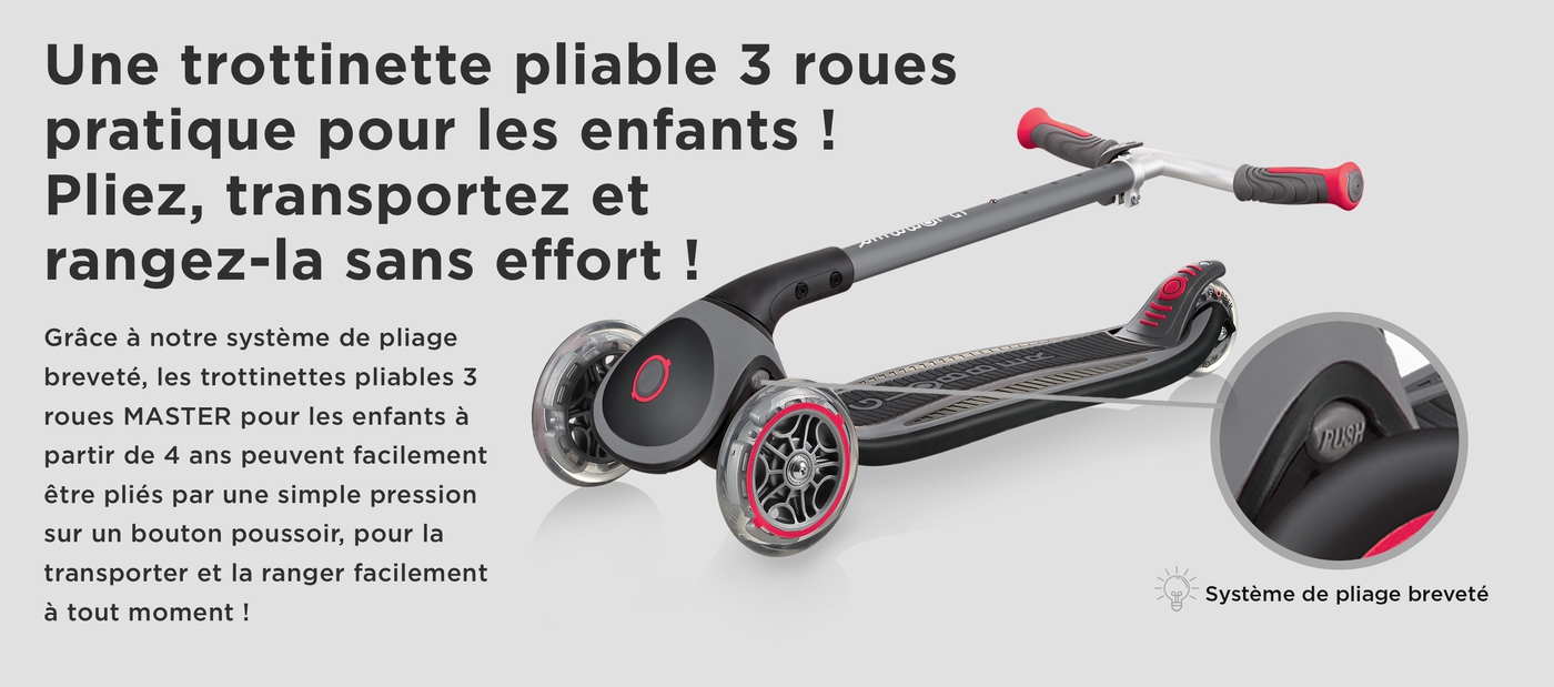 Une trottinette pliable 3 roues pratique pour les enfants ! Pliez, transportez et rangez-la sans effort ! Grâce à notre système de pliage breveté, les trottinettes pliables 3 roues MASTER pour les enfants à partir de 4 ans peuvent facilement être pliés par une simple pression sur un bouton poussoir, pour la transporter et ranger facilement la trottinette 3 roues pliable à tout moment !