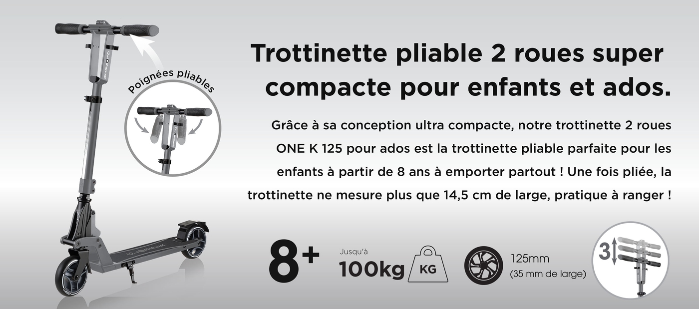 Trottinette pliable 2 roues super compacte pour enfants et ados. Grâce à sa conception ultra compacte, notre trottinette 2 roues ONE K 125 pour ados est la trottinette pliable parfaite pour les enfants à partir de 8 ans à emporter partout ! Une fois pliée, la trottinette ne mesure plus que 14,5 cm de large, pratique à ranger !