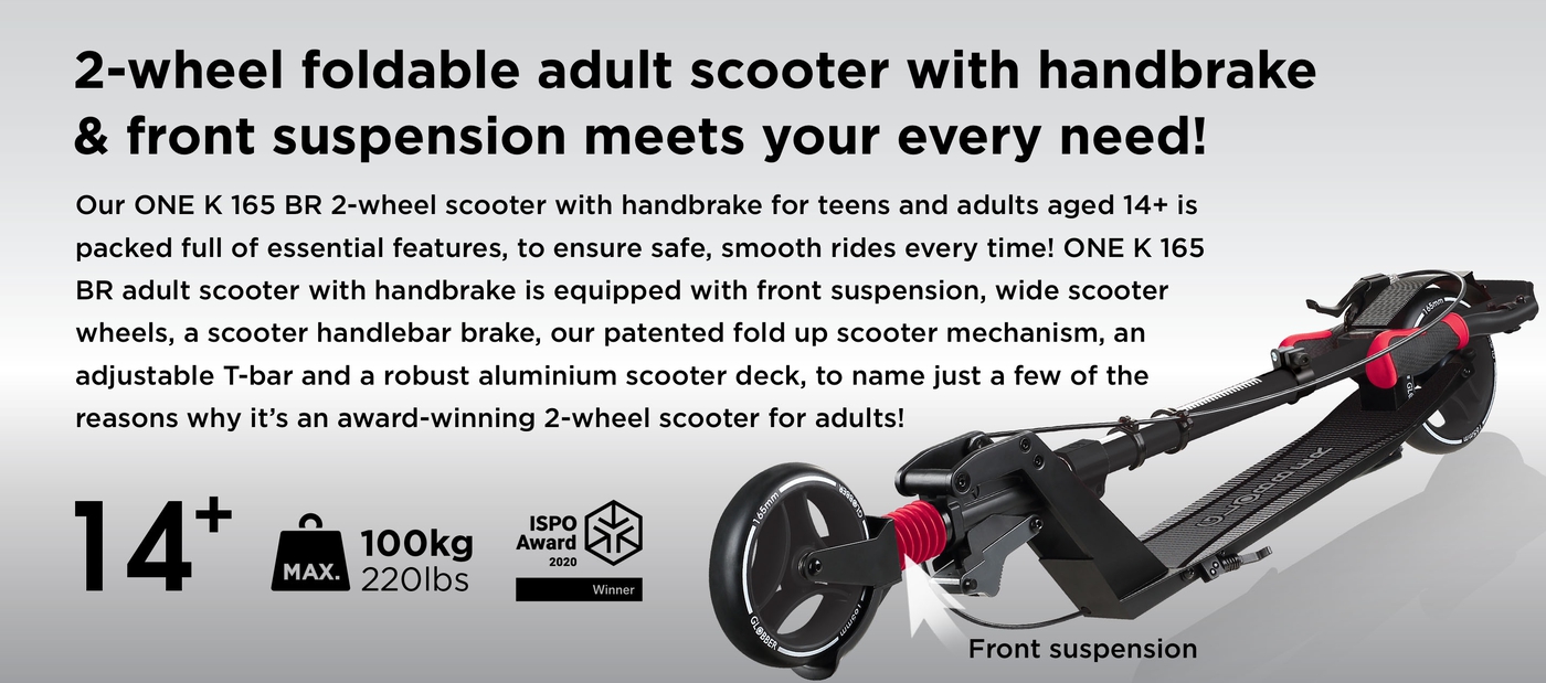 2-wheel foldable adult scooter with handbrake & front suspension meets your every need! Our ONE K 165 BR 2-wheel scooter with handbrake for teens and adults aged 14+ is packed full of essential features, to ensure safe, smooth rides every time! ONE K 165 BR adult scooter with handbrake is equipped with front suspension, wide scooter wheels, a scooter handlebar brake, our patented fold up scooter mechanism, an adjustable T-bar and a robust aluminium scooter deck, to name just a few of the reasons why it’s an award-winning 2-wheel scooter for adults!
