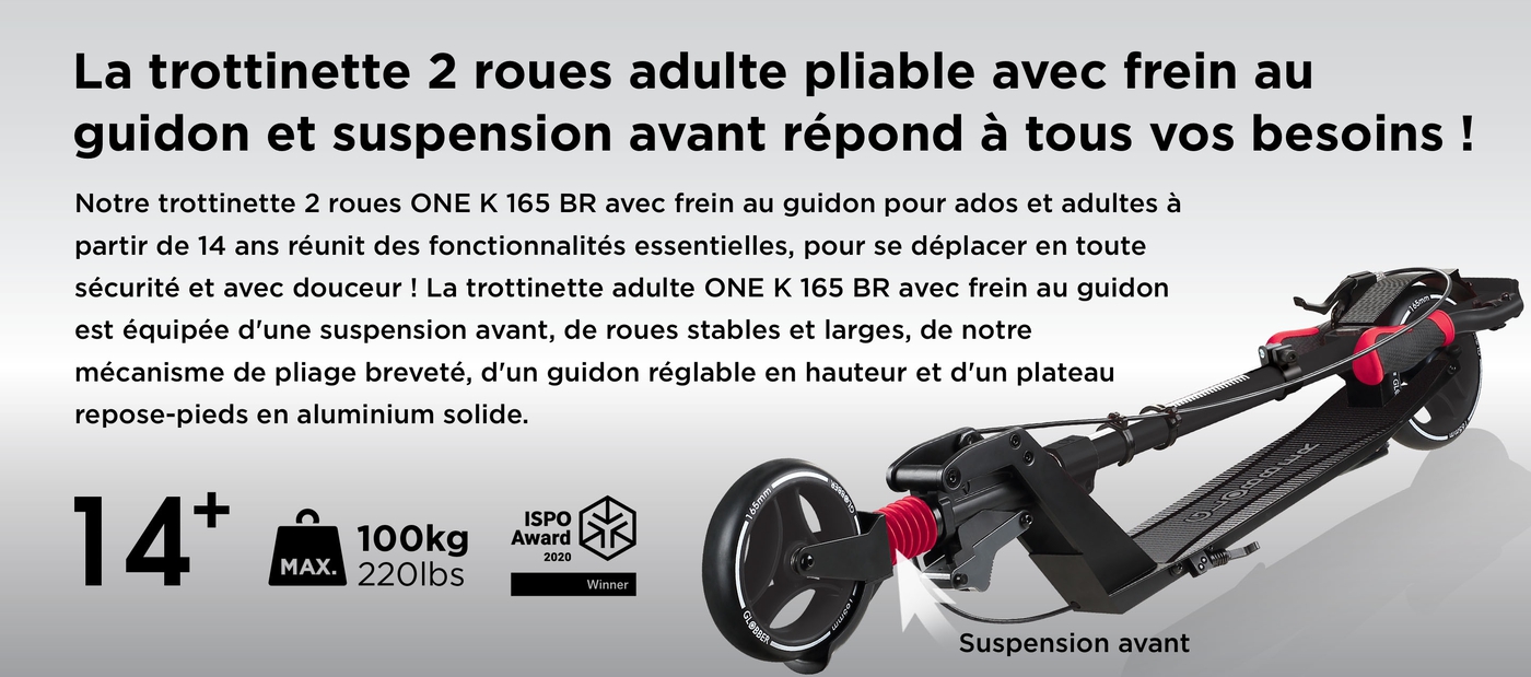 La trottinette 2 roues adulte pliable avec frein au guidon et suspension avant répond à tous vos besoins ! Notre trottinette 2 roues ONE K 165 BR avec frein au guidon pour ados et adultes à partir de 14 ans réunit des fonctionnalités essentielles, pour se déplacer en toute sécurité et avec douceur ! La trottinette adulte ONE K 165 BR avec frein au guidon est équipée d'une suspension avant, de roues stables et larges, de notre mécanisme de pliage breveté, d'un guidon réglable en hauteur et d'un plateau repose-pieds en aluminium solide. 