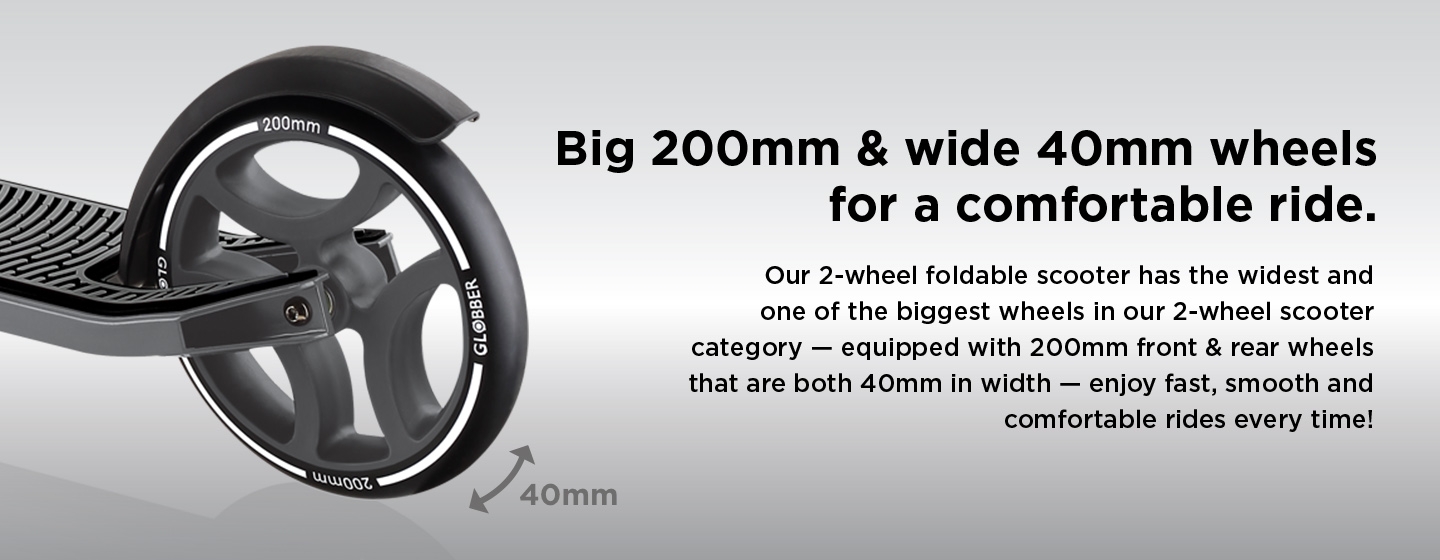 Our foldable kick scooter has the largest wheels in our 2-wheel scooter category — equipped with 200mm front & rear wheels that are both 40mm in width