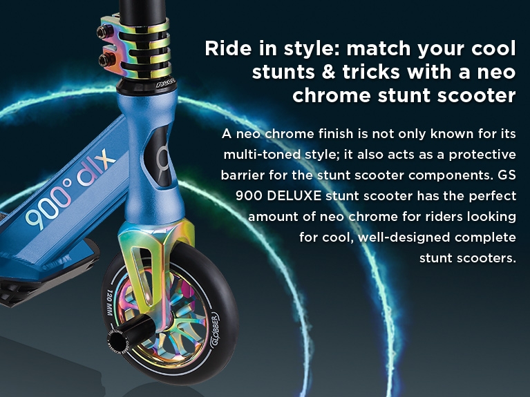 Ride in style: match your cool stunts & tricks with a neo chrome stunt scooter. A neo chrome finish is not only known for its multi-toned style; it also acts as a protective barrier for the stunt scooter components. GS 900 DELUXE stunt scooter has the perfect amount of neo chrome for riders looking for cool, well-designed complete stunt scooters.  