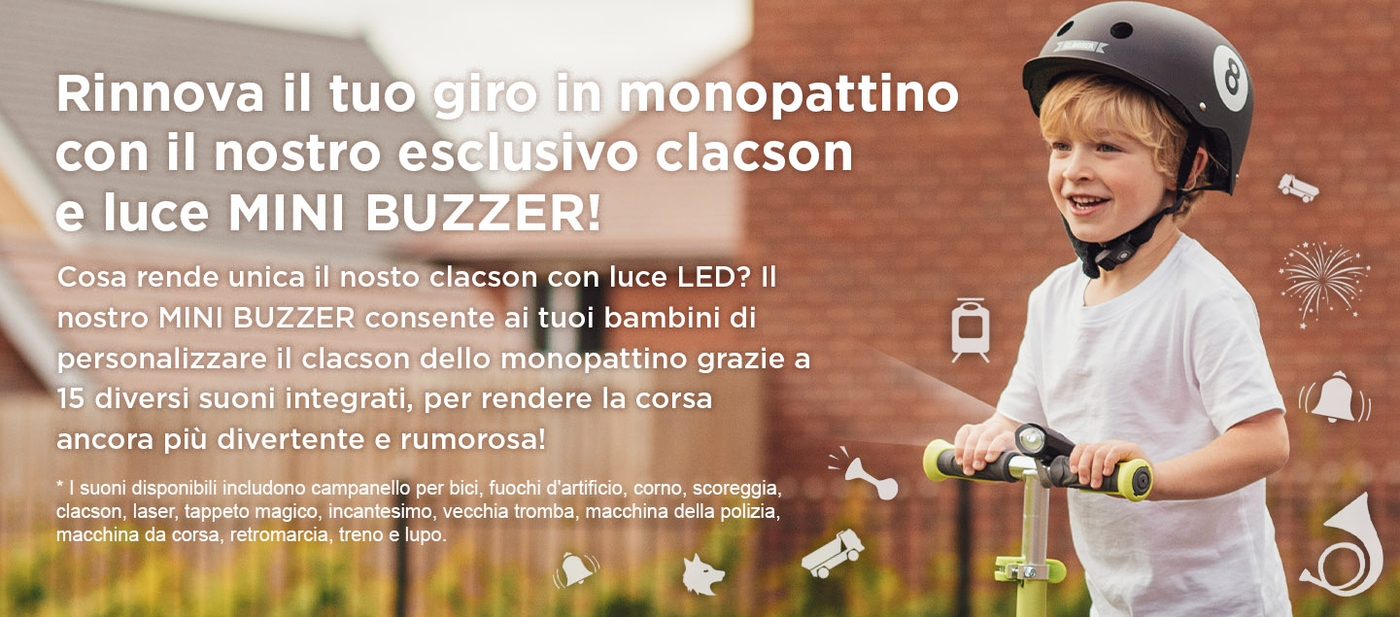 Rinnova il tuo giro in monopattino con il nostro esclusivo clacson e luce MINI BUZZER! Cosa rende unica il nosto clacson con luce LED? Il nostro MINI BUZZER consente ai tuoi bambini di personalizzare il clacson dello scooter grazie a 15 diversi suoni integrati, per rendere la corsa ancora più divertente e rumorosa!