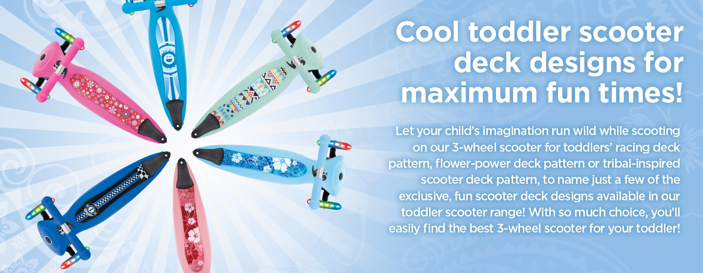 Let your child’s imagination run wild while scooting on our 3-wheel scooter for 2 to 6-year-olds’ racing deck pattern, flower-power deck pattern, or tribal-inspired scooter deck pattern.